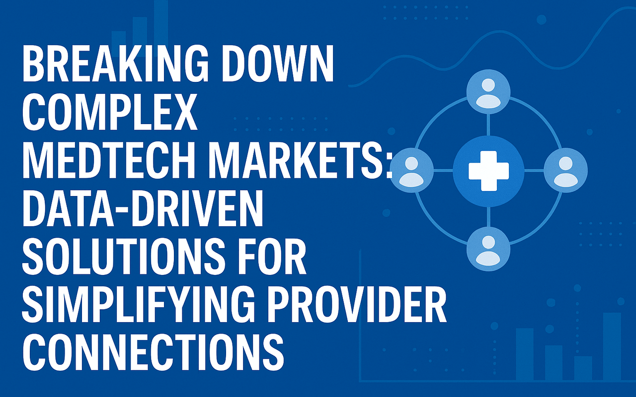 Breaking Down Complex MedTech Markets: Data-Driven Solutions for Simplifying Provider Connections