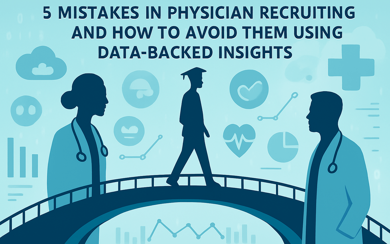 5 Mistakes in Physician Recruiting (And How to Avoid Them Using Data-Backed Insights)